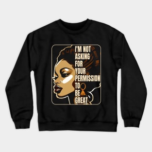 Black History I'm Not Asking For Your Permission To Be Great Crewneck Sweatshirt